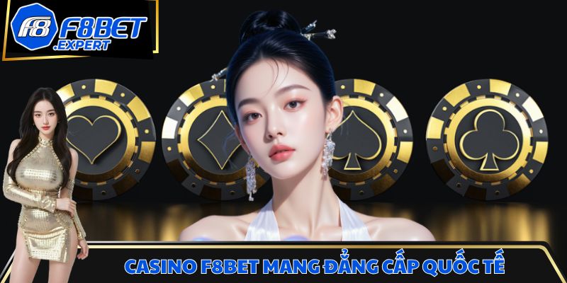 Casino F8BET mang đẳng cấp quốc tế