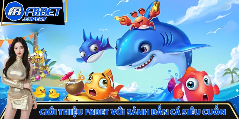Giới thiệu F8BET với sảnh bắn cá siêu cuốn
