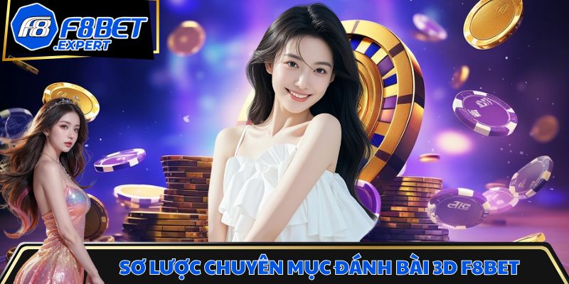 Sơ lược về chuyên mục đánh bài 3D F8BET